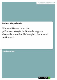 Edmund Husserl und die phänomenologische Betrachtung von Grundthemen der Philosophie. Seele und Außenwelt - Wegscheider, Roland