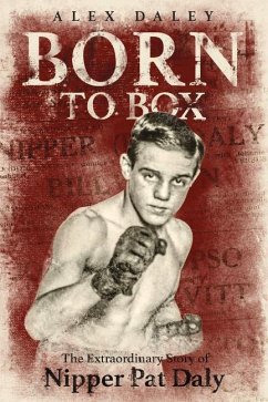 Born to Box: The Extraordinary Story of Nipper Pat Daly - Daley, Alex