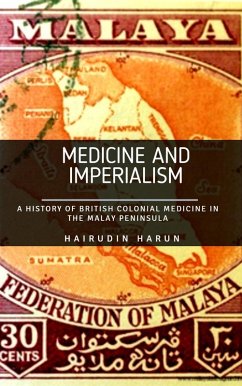Medicine and Imperialism: A History of British Colonial Medicine in the Malay Peninsula (3, #1) (eBook, ePUB) - Harun, Hairudin