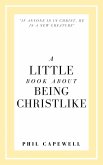 A Little Book About Being Christlike (eBook, ePUB) A Little Book About Being Christlike (eBook, ePUB)