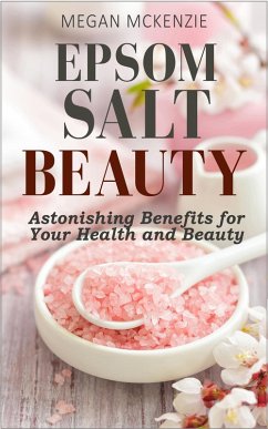 Epsom Salt Beauty: Astonishing Benefits for Your Health and Beauty (eBook, ePUB) - McKenzie, Megan