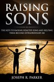 Raising Sons: The Keys to Raising Healthy Sons and Helping them Become Extraordinary Men (A+ Parenting) (eBook, ePUB)