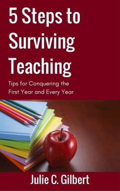 5 Steps to Surviving Teaching (eBook, ePUB) - Gilbert, Julie C.