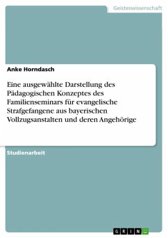 Eine ausgewählte Darstellung des Pädagogischen Konzeptes des Familienseminars für evangelische Strafgefangene aus bayerischen Vollzugsanstalten und deren Angehörige (eBook, ePUB) - Horndasch, Anke