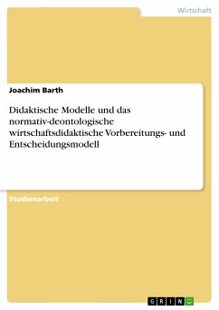 Didaktische Modelle und das normativ-deontologische wirtschaftsdidaktische Vorbereitungs- und Entscheidungsmodell (eBook, ePUB)