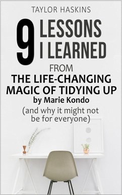 9 Lessons I Learned from The Life Changing Magic of Tidying Up by Marie Kondo (And Why It May Not Be For Everyone) (eBook, ePUB) - Haskins, Taylor