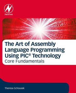 The Art of Assembly Language Programming Using PIC® Technology (eBook, ePUB) - Schousek, Theresa