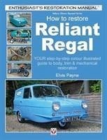 How to Restore Reliant Regal: Your Step-By-Step Colour Illustrated Guide to Body, Trim & Mechanical Restoration - Payne, Elvis