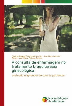 A consulta de enfermagem no tratamento braquiterapia ginecológica - Gomes de Araujo, Cláudia Regina;Feitosa Rosas, Ann Mary;Feitosa Rosas, Ann Mary