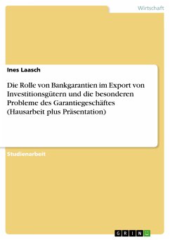 Die Rolle von Bankgarantien im Export von Investitionsgütern und die besonderen Probleme des Garantiegeschäftes (Hausarbeit plus Präsentation) (eBook, ePUB)