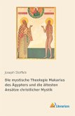 Die mystische Theologie Makarius des Ägypters und die ältesten Ansätze christlicher Mystik