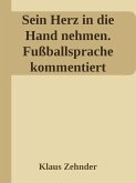 Sein Herz in die Hand nehmen. Ein kleines Kompendium des Fußballs anhand der Kommentierung zentraler Fachbegriffe (eBook, ePUB)