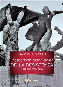 L'aggregazione politico-sociale della resistenza nell'anconetano (eBook, PDF) - Pacetti, Massimo