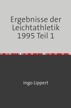Sportstatistik / Ergebnisse der Leichtathletik 1995 Teil 1 - Lippert, Ingo Sportstatistik / Ergebnisse der Leichtathletik 1995 Teil 1 - Lippert, Ingo