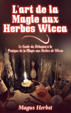 L'art de la Magie aux Herbes Wicca - Herbst, Magus