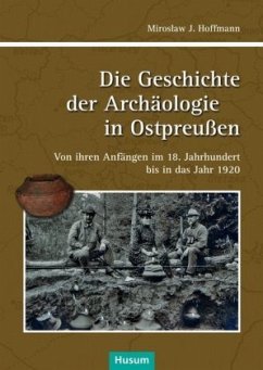Die Geschichte der Achäologie in Ostpreußen - Hoffmann, Miroslaw J.