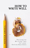 How To Write Well (INTERNET ENTREPRENEUR UNDER THE SPOTLIGHT SERIES) (eBook, ePUB)