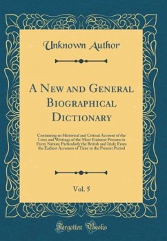 A New and General Biographical Dictionary, Vol. 5 - Author, Unknown
