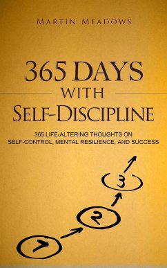 365 Days With Self-Discipline: 365 Life-Altering Thoughts on Self-Control, Mental Resilience, and Success (Simple Self-Discipline, #5) (eBook, ePUB) - Meadows, Martin