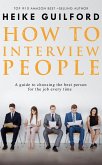 How To Interview People -A guide to choosing the best person for the job every time (eBook, ePUB)