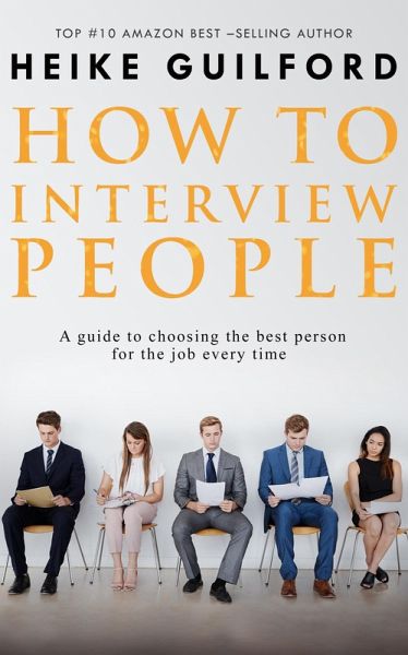 How To Interview People -A guide to choosing the best person for the job every time (eBook, ePUB) How To Interview People -A guide to choosing the best person for the job every time (eBook, ePUB)
