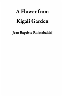 A Flower from Kigali Garden (eBook, ePUB) - Rufatabahizi, Jean Baptiste