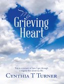 My Grieving Heart: This Is a Memoir of How I Got Through a Tragedy That Saved My Life. (eBook, ePUB)
