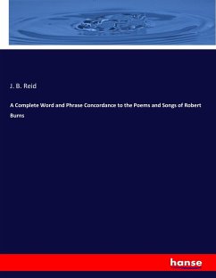 A Complete Word and Phrase Concordance to the Poems and Songs of Robert Burns - Reid, J. B.