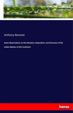 Some Observations on the Situation, Disposition, and Character of the Indian Natives of this Continent - Benezet, Anthony