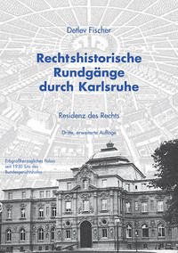 Rechtshistorische Rundgänge durch Karlsruhe - Fischer, Detlev