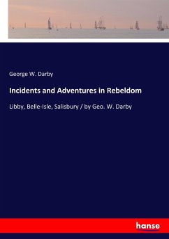 Incidents and Adventures in Rebeldom - Darby, George W.