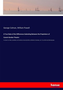 A True State of the Differences Subsisting Between the Proprietors of Covent-Garden Theatre - Colman, George;Powell, William