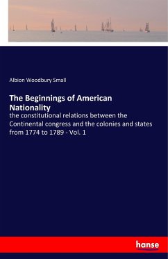 The Beginnings of American Nationality - Small, Albion Woodbury