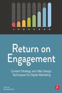 Return on Engagement: Content Strategy and Web Design Techniques for Digital Marketing - Frick, Tim; Eyler-Werve, Kate