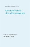 Kein Kopf könnte sich selbst ausdenken Kein Kopf könnte sich selbst ausdenken