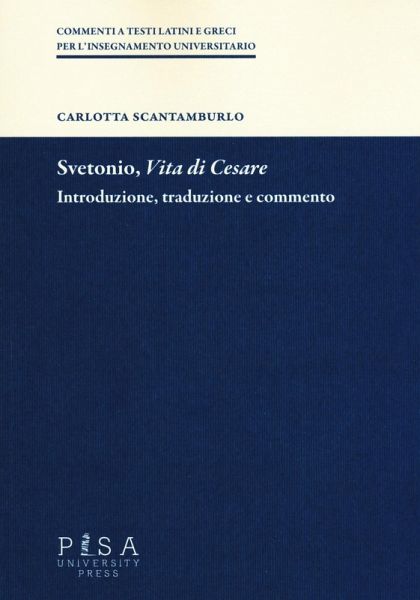 Svetonio, «Vita di Cesare». Introduzione, traduzione e commento Svetonio, «Vita di Cesare». Introduzione, traduzione e commento