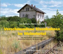 Verschwundene Eisenbahnen im Weinviertel - Zellhofer, Karl;Zellhofer, Martin