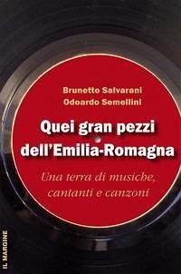 Quei gran pezzi dell'Emilia Romagna. Una terra di musiche, cantanti e canzoni - Salvarani, Brunetto Semellini, Odoardo