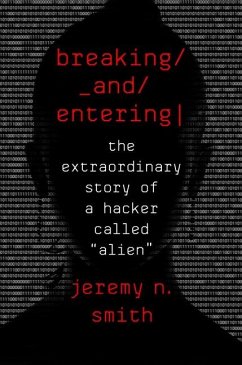 Breaking and Entering: The Extraordinary Story of a Hacker Called Alien - Smith, Jeremy N.