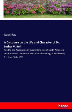 A Discourse on the Life and Character of Dr. Luther V. Bell - Ray, Isaac