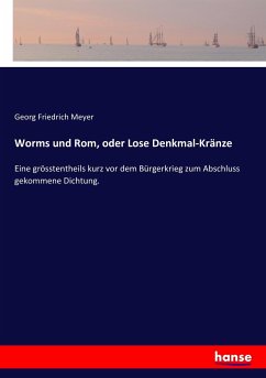 Worms und Rom, oder Lose Denkmal-Kränze - Meyer, Georg Friedrich