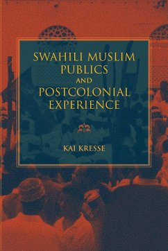 Swahili Muslim Publics and Postcolonial Experience - Kresse, Kai