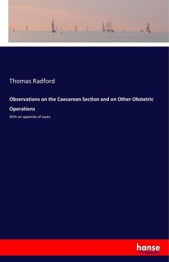 Observations on the Caesarean Section and on Other Obstetric Operations - Radford, Thomas