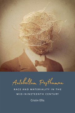 Antebellum Posthuman: Race and Materiality in the Mid-Nineteenth Century - Ellis, Cristin
