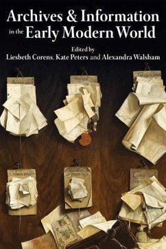 Archives and Information in the Early Modern World - Kate Peters; Alexandra Walsham; Liesbeth Corens Archives and Information in the Early Modern World - Kate Peters; Alexandra Walsham; Liesbeth Corens