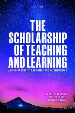 The Scholarship of Teaching and Learning: A Guide for Scientists, Engineers, and Mathematicians - Dewar, Jacqueline (Professor Emerita of Mathematics, Loyola Marymoun; Bennett, Curtis (Dean of Natural Sciences and Mathematics, Californi; Fisher, Matthew A. (Associate Professor of Chemistry, Saint Vincent