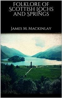 Folklore of Scottish Lochs and Springs (eBook, ePUB) - M. Mackinlay, James