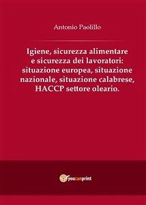 Igiene, sicurezza alimentare e sicurezza dei lavoratori: situazione europea, situazione nazionale, situazione calabrese, HACCP settore oleario. (eBook, ePUB) - Paolillo, Antonio