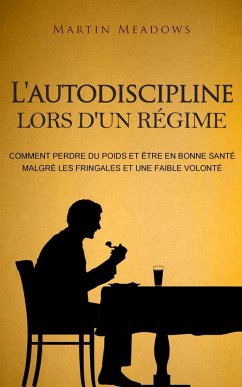 L'autodiscipline lors d'un régime: Comment perdre du poids et être en bonne santé malgré les fringales et une faible volonté (eBook, ePUB) - Meadows, Martin