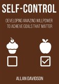 Self Control: Developing Amazing Willpower to Achieve Goals that Matter (eBook, ePUB)